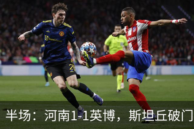 半场：河南1-1英博，斯坦丘破门，钟义浩建功
