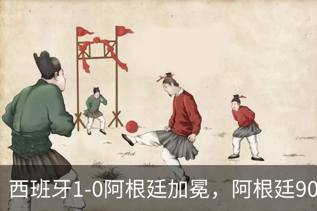 西班牙1-0阿根廷加冕，阿根廷90分钟0射门令人尴尬