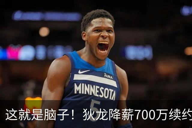 这就是脑子！狄龙降薪700万续约太阳，库明加总想加价至今没人要