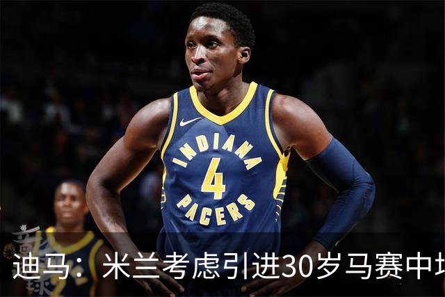 迪马：米兰考虑引进30岁马赛中场霍伊别尔，他被马赛列入出售名单