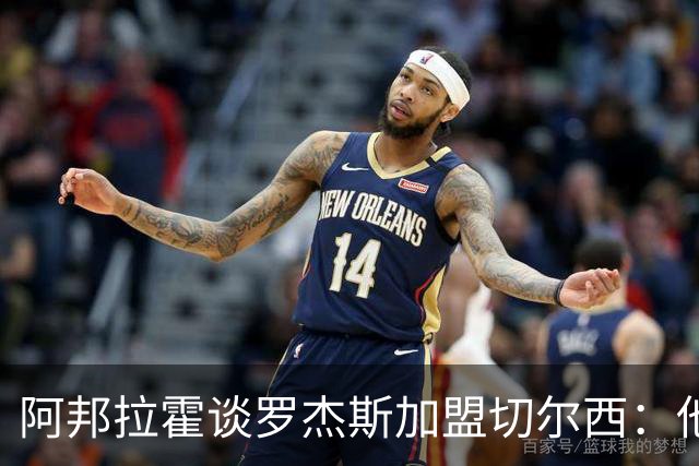 阿邦拉霍谈罗杰斯加盟切尔西：他能力全面，能在阿隆索那学到很多