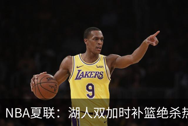 NBA夏联：湖人双加时补篮绝杀热火 卡尔26+8沃特森制胜球